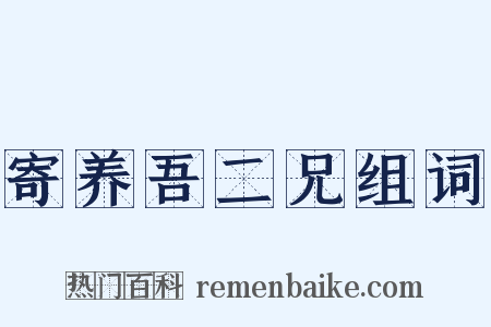 寄养吾二兄组词是什么意思的图片
